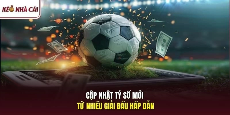 Cập nhật tỷ số mới từ nhiều giải đấu hấp dẫn