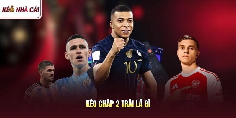 Kèo chấp 2 trái là gì