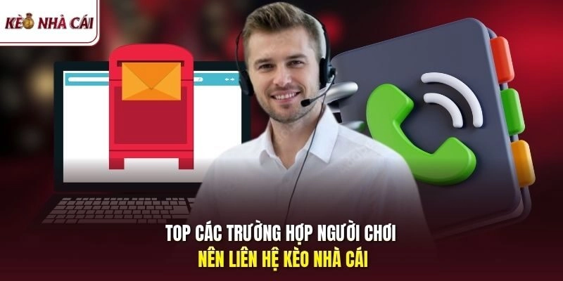 Top các trường hợp người chơi nên liên hệ Kèo Nhà Cái
